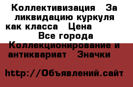 1) Коллективизация - За ликвидацию куркуля как класса › Цена ­ 4 800 - Все города Коллекционирование и антиквариат » Значки   